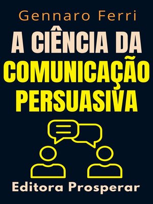 cover image of A Ciência Da Comunicação Persuasiva--Descubra O Que Esta Por Trás Da Nossa Forma De Se Comunicar